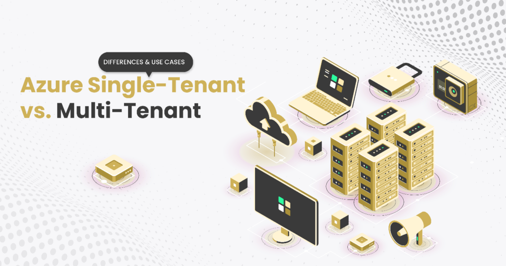 Azure Single-Tenant vs. Multi-Tenant: Differences & Use Cases