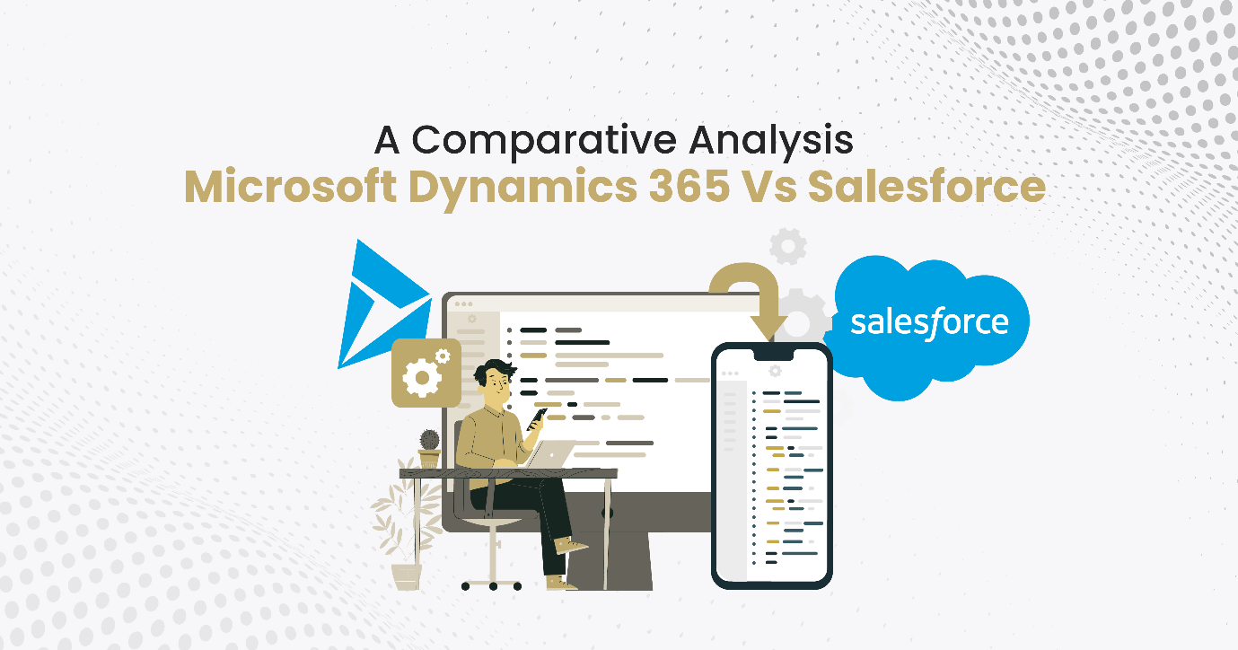 A Comparative Analysis - Microsoft Dynamics 365 vs Salesforce
