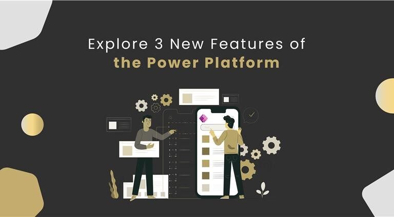 Explore 3 New Features of the Power Platform