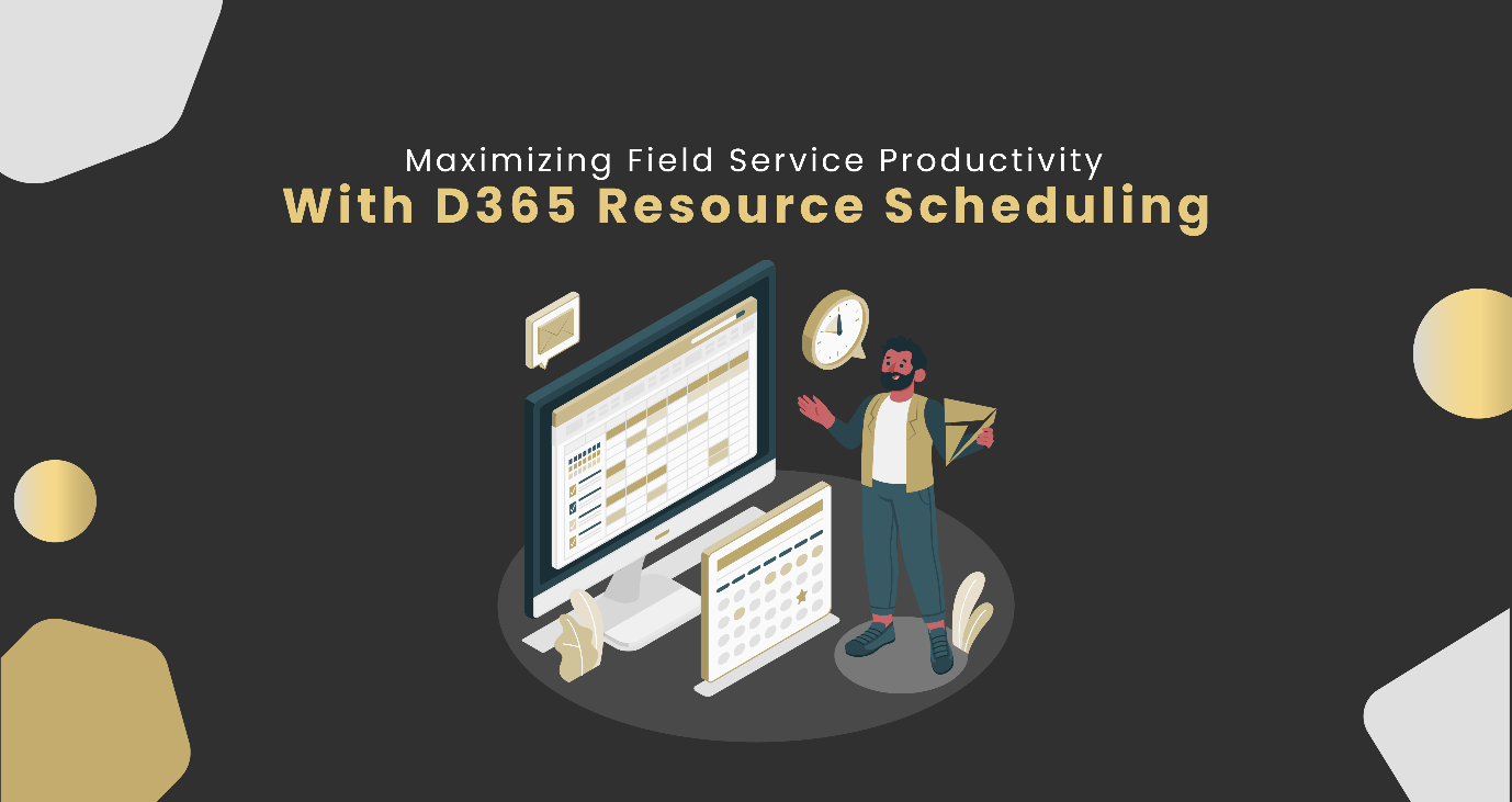 Maximizing Field Service Productivity With D365 Resource Scheduling