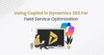 Using Copilot in Dynamics 365 for Field Service Optimization