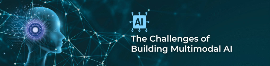 the challenges of building multimodal AI